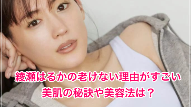 綾瀬はるかの老けない理由がすごい 美肌の秘訣や美容法は 昔と21今を画像で比較 芸能人 の顔変わった 整形疑惑 痩せた 太った 老けた 劣化まとめサイト