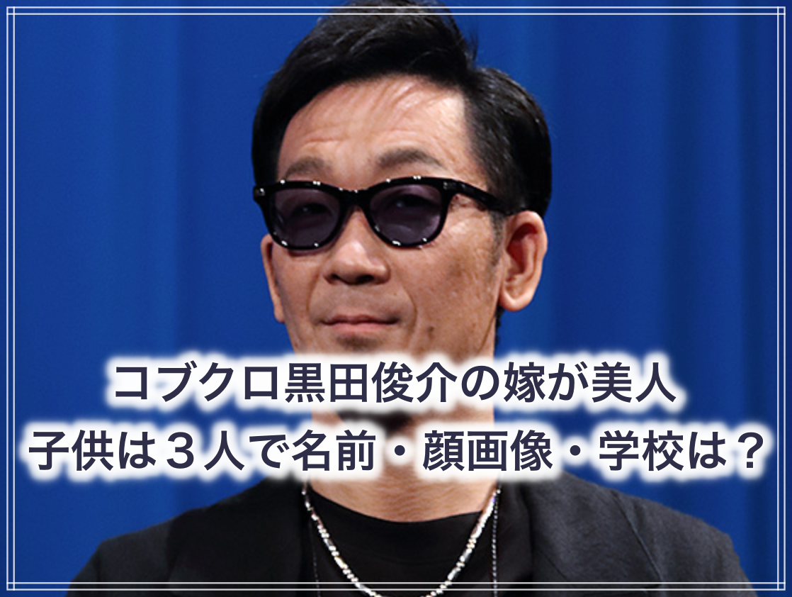 顔画像 コブクロ黒田俊介 の嫁 妻 が美人 子供は３人で名前や学校 年齢は 世の中の気になるニュースやスポーツ 芸能人の顔変わった 整形疑惑 痩せた 太った 老けた 劣化をわかりやす